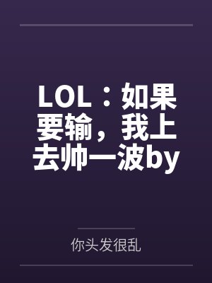 LOL：如果要输，我上去帅一波by你头发很乱