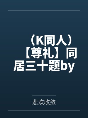 （K同人）【尊礼】同居三十题by悲欢收敛